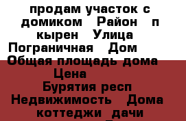 продам участок с домиком › Район ­ п кырен › Улица ­ Пограничная › Дом ­ 12 › Общая площадь дома ­ 20 › Цена ­ 250 000 - Бурятия респ. Недвижимость » Дома, коттеджи, дачи продажа   . Бурятия респ.